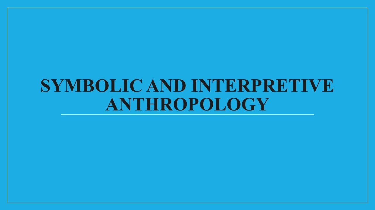 Symbolic and Interpretive Symbolic and Interpretive Anthropology | BCS Preparation
